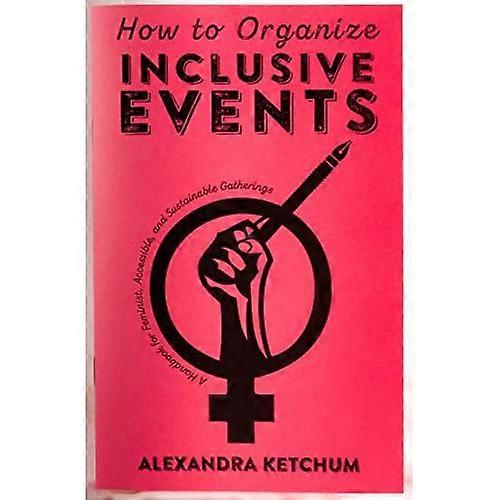 How to Organize Inclusive Events: A Handbook for Feminist, Accessible, and Sustainable Gatherings (Real World)