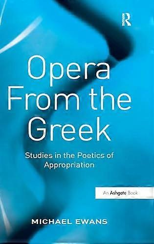 Opera From the Greek: Studies in the Poetics of Appropriation
