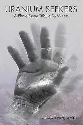 Uranium Seekers A PhotoEssay Tribute to Miners Working