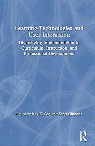 Learning Technologies and User Interaction: Diversifying Implementation in Curriculum Instruction and Professional Development