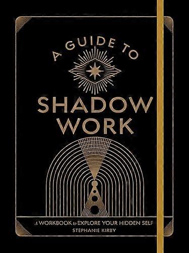 A Guide to Shadow Work: A Workbook to Explore Your Hidden Self