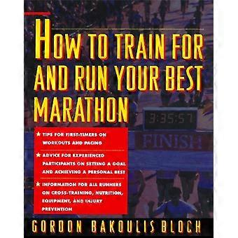 Hur du tränar för och springer ditt bästa maraton: Värdefull coachning från en maratonlöpare i nationell klass om att stå upp för och avsluta