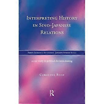 Interpretation der Geschichte in den chinesisch-japanischen Beziehungen: Eine Fallstudie zur politischen Entscheidungsfindung passt zum Nissan Institute/Routledge Japanese Studies)