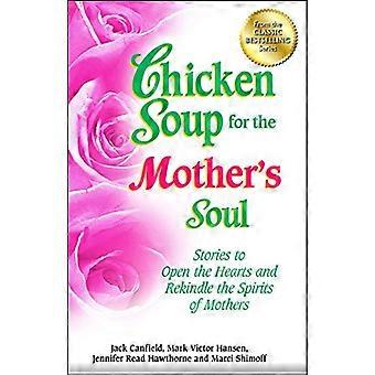 Kippensoep voor de ziel van de moeder: verhalen om te openen de harten en de geesten van moeders (Chicken Soup for the Soul) weer op te rakelen