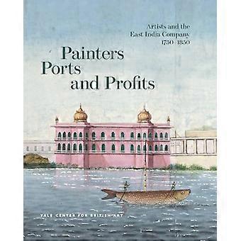 Painters Ports and Profits Artists and the East India Company 1750 1850