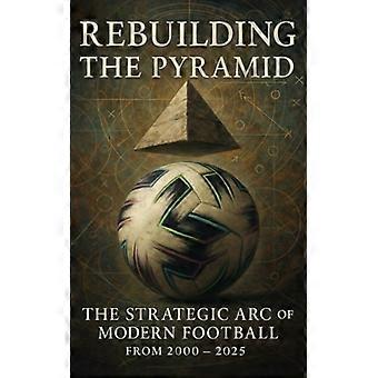 Gjenoppbygging av pyramiden Den strategiske buen i moderne fotball fra 2000–2025: Hvordan de taktiske ideene i fotball utviklet seg i dataenes og pressets tidsalder