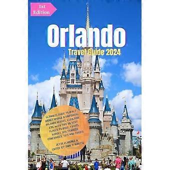 Reseguide till Orlando 2024 Den ultimata guiden till Walt Disney World och Universal Orlando Resort, LEGOLAND, etc.: Med tips om de bästa platserna att besöka, reseguider