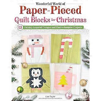 Wonderful World of Paper Pieced Quilt Blocks for Christmas 13 Holiday Inspired Designs and Festive Sampler Projects