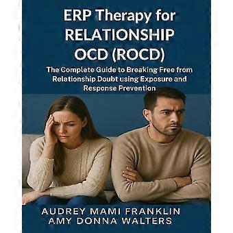 Erp therapy for relationship ocdrocd - the complete guide to breaking free from relationship doubt using exposure and response prevention