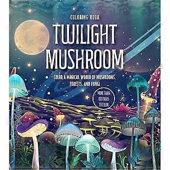 Twilight Mushroom Coloring Book Color a Magical World of Mushrooms Forests and Fungi More Than 100 Pages to Color