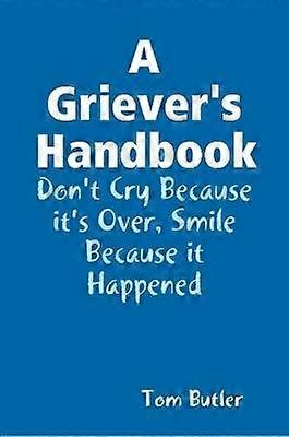 A Griever's Handbook Don't Cry Because It's Over Smile Because it Happened