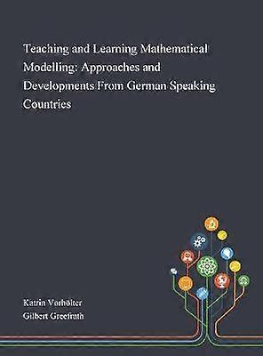 Teaching and Learning Mathematical Modelling Approaches and Developments From German Speaking Countries