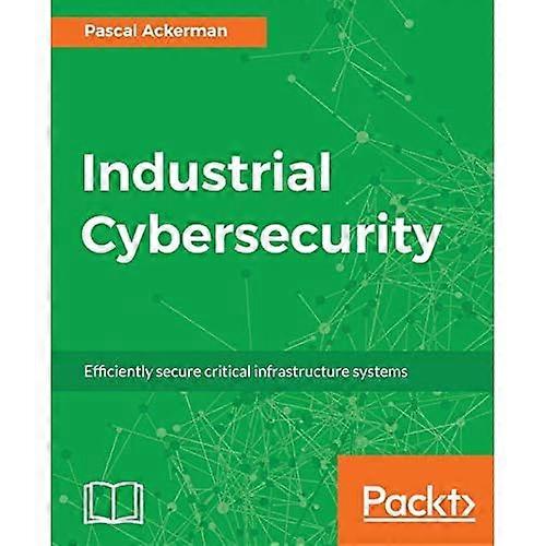 Industrial Cybersecurity: Efficiently secure critical infrastructure systems