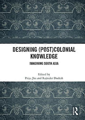 Designing (Post)Colonial Knowledge: Imagining South Asia