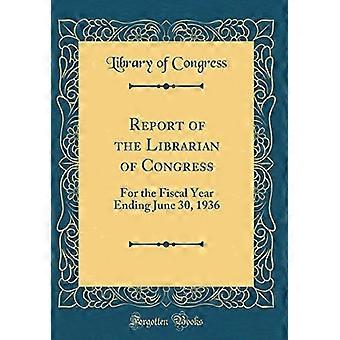 Report of the Librarian of Congress : for the Fiscal Year Ending June 30, 1936 (Classic Reprint)