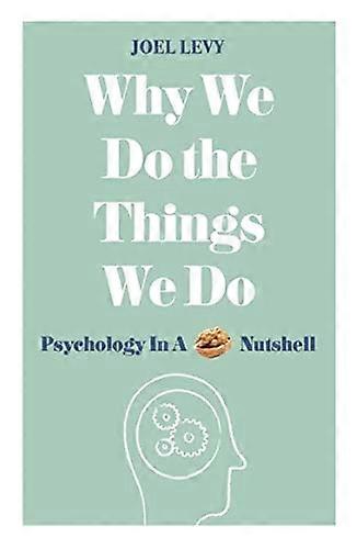 Why We Do the Things We Do: Psychology in a Nutshell