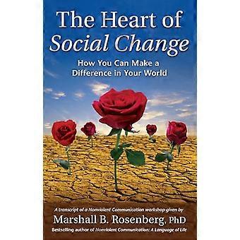 Das Herz des sozialen Wandels: Wie erstelle ich einen Unterschied in Ihrer Welt (gewaltfreie Kommunikation Guides)