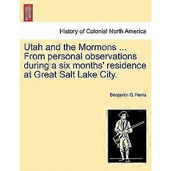 Utah and the mormons ... from personal observations during a six months' residence at great salt lake city.