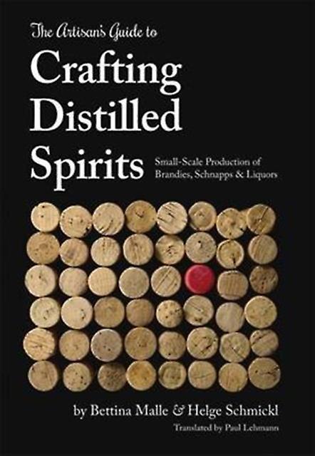 Artisans Guide To Crafting Distilled Spirits - Helge Schmickl