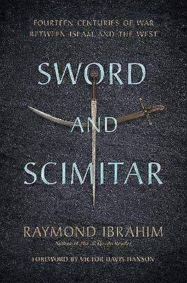 Sword and Scimitar: Fourteen Centuries of War between Islam and the West