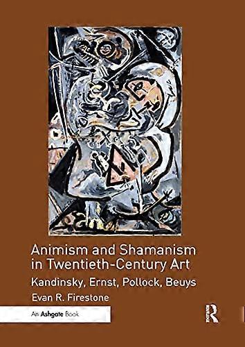 Animism and Shamanism in Twentieth Century Art: Kandinsky Ernst Pollock Beuys