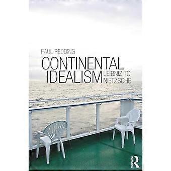 Continental Idealism Leibniz to Nietzsche