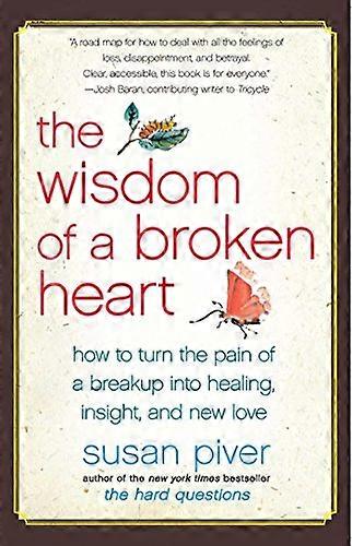 The Wisdom of a Broken Heart: How to Turn the Pain of a Breakup into Healing Insight and New Love