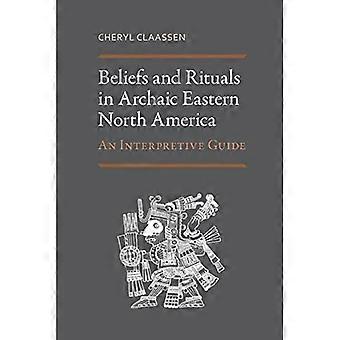 Beliefs and Rituals in Archaic Eastern North America : an Interpretive Guide