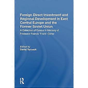 Foreign Direct Investment and Regional Development in East Central Europe and the Former Soviet Union A Collection of Essays in Memory of Professor