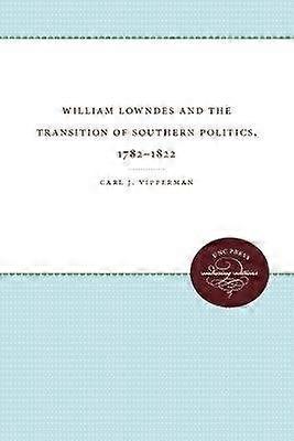 William Lowndes and the Transition of Southern Politics 1782-1822