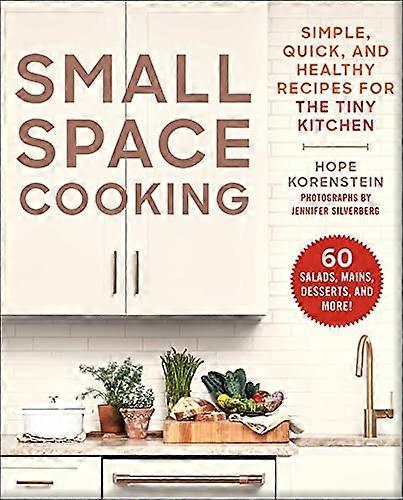 Small Space Cooking: Simple, Quick, and Healthy Recipes for the Tiny Kitchen