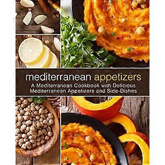 Aperitivos mediterráneos: un libro de cocina mediterránea con deliciosos aperitivos y guarniciones mediterráneas