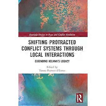 Shifting Protracted Conflict Systems Through Local Interactions Extending Kelman - Taylor & Francis Ltd