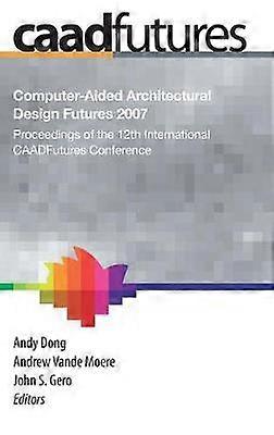 Computer-Aided Architectural Design Futures (Caadfutures) 2007