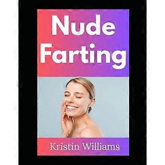 Nackt furzen – Es rauslassen, es rauslassen und andere gasbezogene Enthüllungen aus dem Leben eines Nudisten