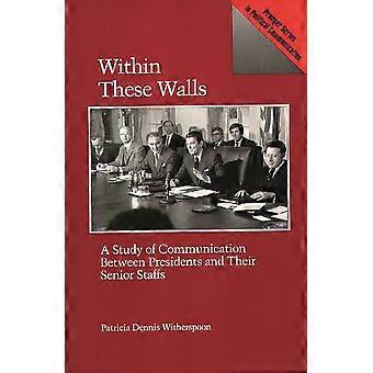 Within these walls a study of communication between presidents and their senior staffs praeger series in political communication