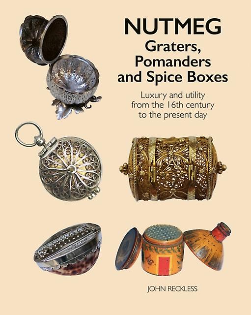 Nutmeg Graters Pomanders And Spice Boxes by John Reckless Hardback Book