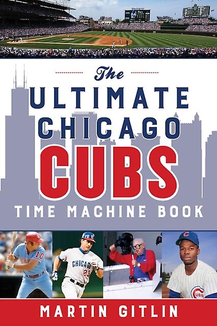 The Ultimate Chicago Cubs Time Machine Book by Martin Gitlin Paperback Book