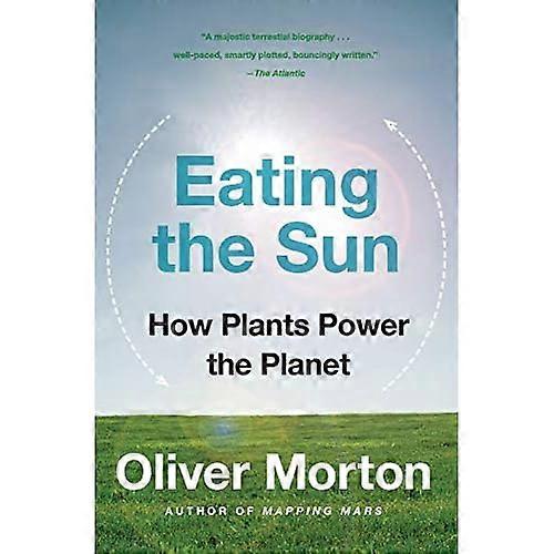 Eating the Sun: How Plants Power the Planet