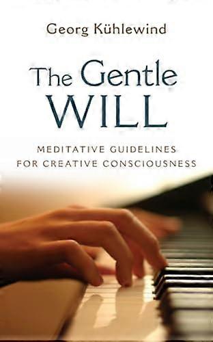 The Gentle Will Meditative Guidelines for Creative Consciousness
