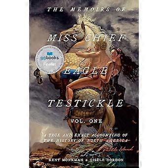 The Memoirs of Miss Chief Eagle Testickle: Vol. 1: A True and Exact Accounting of the History of Turtle Island