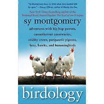 Birdology: Adventures With Hip Hop Parrots, Cantankerous Cassowaries, Crabby Crows, Peripatetic Pigeons, Hens, Hawks, and Hummingbirds