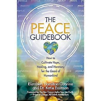 The Peace Guidebook How to Cultivate Hope Healing and Harmony for the Good of Humankind