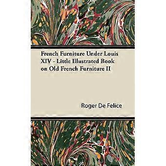 French Furniture Under Louis Xiv - Little Illustrated Book On Old French Furnitu - Roger De Flice - Paperback - English Book - History