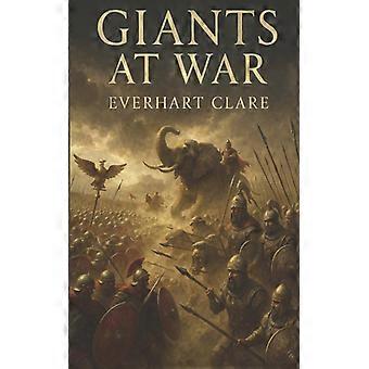 Giants At War How History's Mightiest Ancient Armies Conquered Empires And Chang - Everhart Clare - Paperback - English Book - History