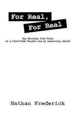 For Real For Real The Entirely True Story of a FirstTime Teacher and an InnerCity School