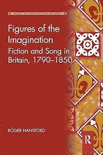 Figures of the Imagination: Fiction and Song in Britain 1790 1850