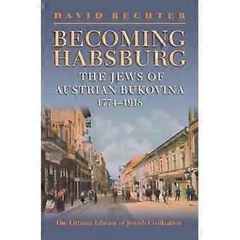 Becoming Habsburg The Jews of Habsburg Bukovina 1774 1918