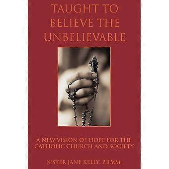 Taught To Believe The Unbelievablea New Vision Of Hope For The Catholic Church A - Sister Jane Kelly P. B. V. M - Paperback - en Book
