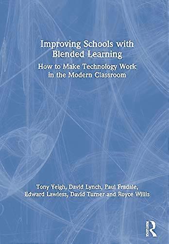 Improving Schools with Blended Learning: How to Make Technology Work in the Modern Classroom